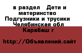  в раздел : Дети и материнство » Подгузники и трусики . Челябинская обл.,Карабаш г.